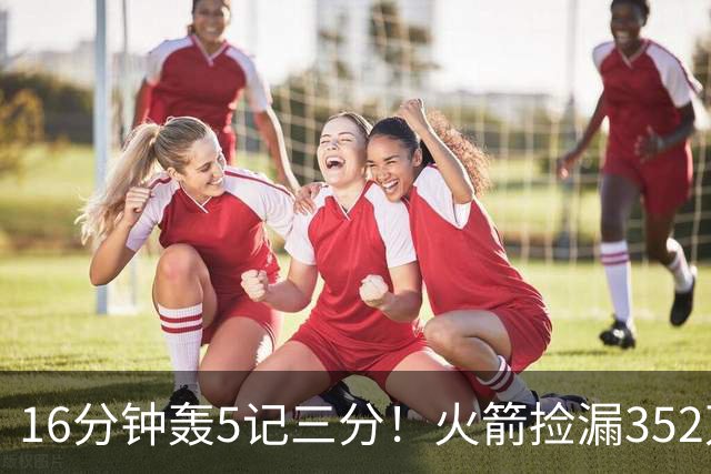 16分钟轰5记三分！火箭捡漏352万神枪：快船弃将变杜兰特冲冠绝配